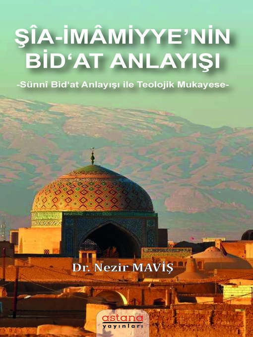 Title details for ŞİA-İMAMİYYE'NİN BiD'AT ANLAYIŞI -Sünni Bid'at Anlayışı ile Teolojik Mukayese- by Nezir MAVİŞ - Available